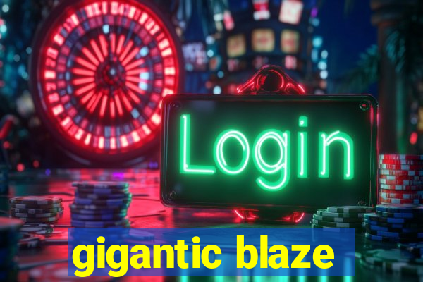 gigantic blaze