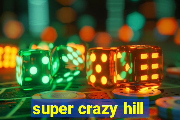 super crazy hill