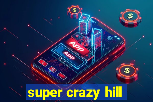 super crazy hill