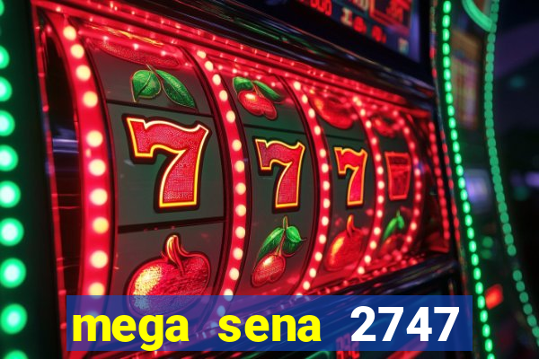 mega sena 2747 giga sena