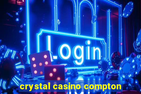 crystal casino compton