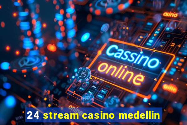 24 stream casino medellin