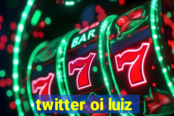 twitter oi luiz