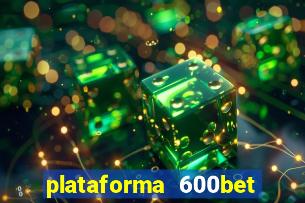 plataforma 600bet 茅 confi谩vel