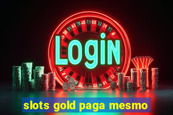 slots gold paga mesmo