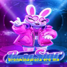 bronwinaurora ero me