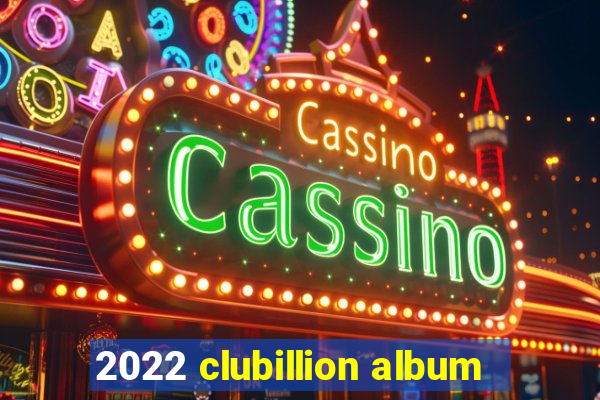 2022 clubillion album