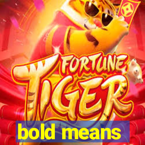 bold means