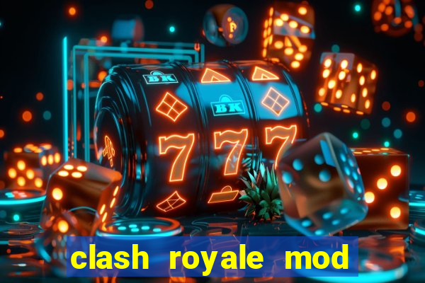 clash royale mod cartas modificadas