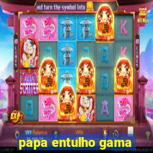 papa entulho gama