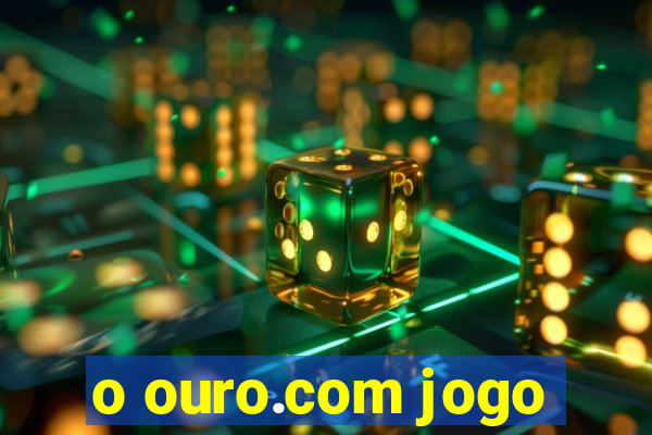 o ouro.com jogo