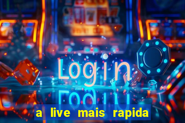 a live mais rapida do mundo