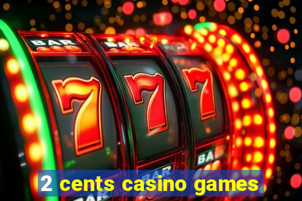 2 cents casino games