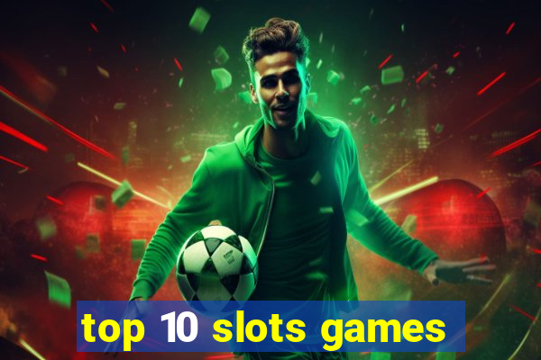 top 10 slots games