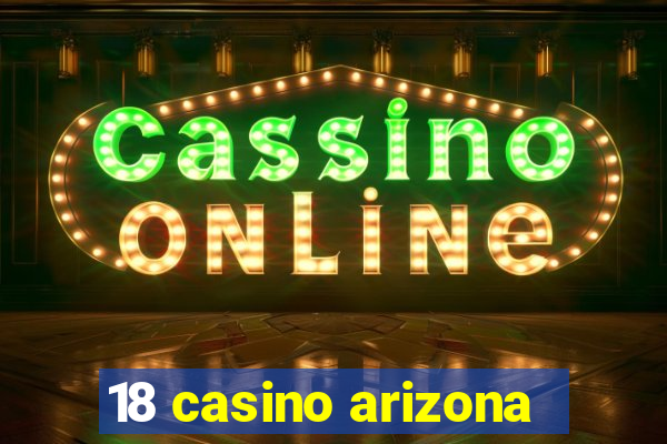 18 casino arizona