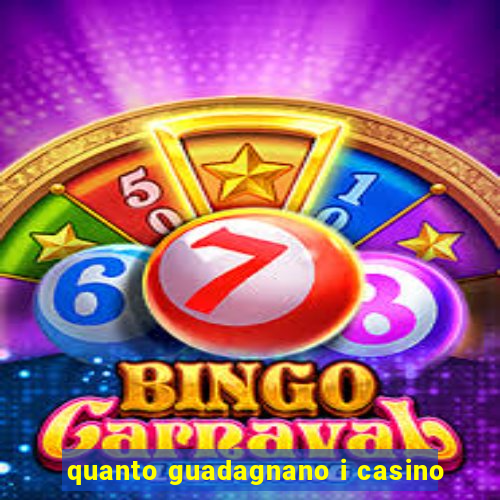 quanto guadagnano i casino