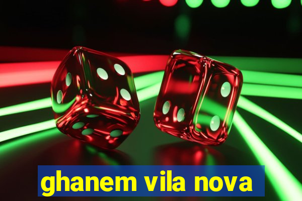 ghanem vila nova