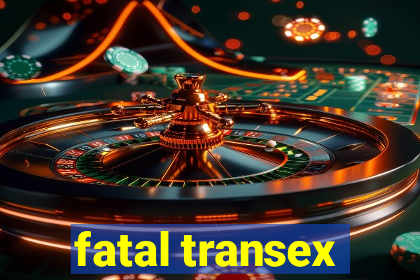 fatal transex