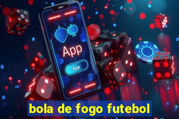 bola de fogo futebol