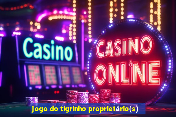 jogo do tigrinho proprietário(s)