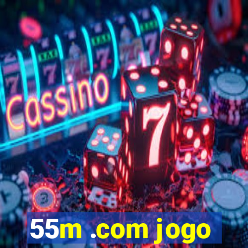 55m .com jogo