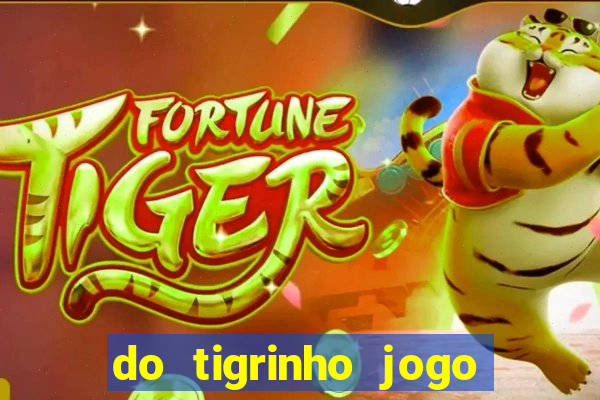 do tigrinho jogo do tigrinho