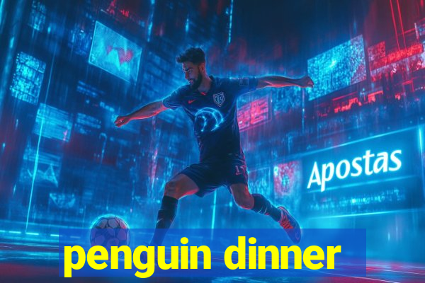 penguin dinner