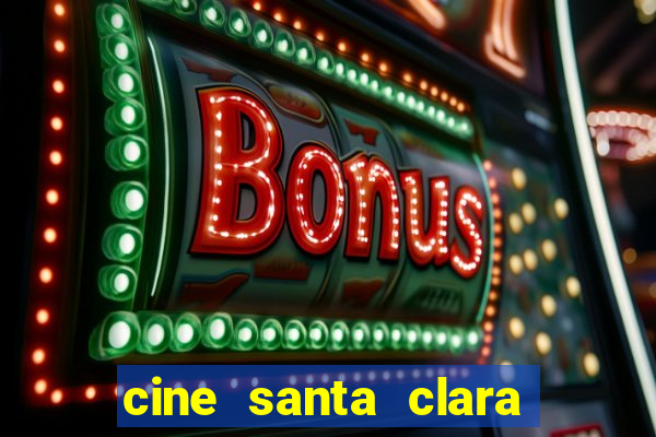 cine santa clara filmes em cartaz