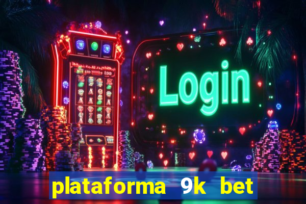 plataforma 9k bet paga mesmo