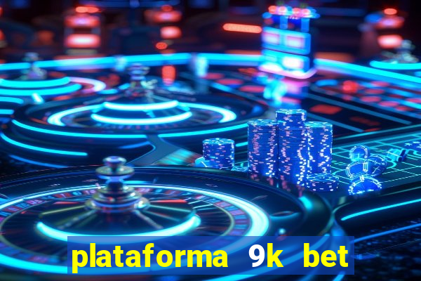 plataforma 9k bet paga mesmo