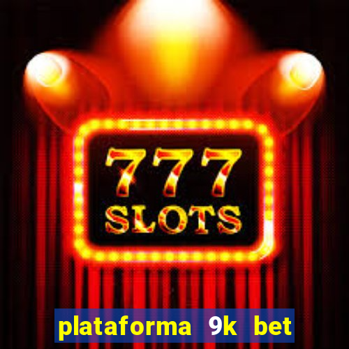 plataforma 9k bet paga mesmo