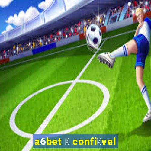 a6bet 茅 confi谩vel