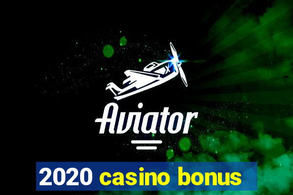 2020 casino bonus