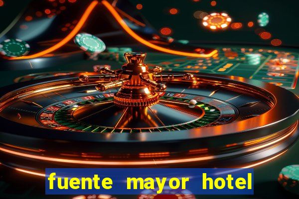 fuente mayor hotel resort casino y spa