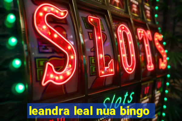 leandra leal nua bingo