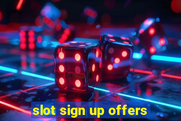 slot sign up offers