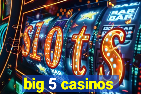 big 5 casinos