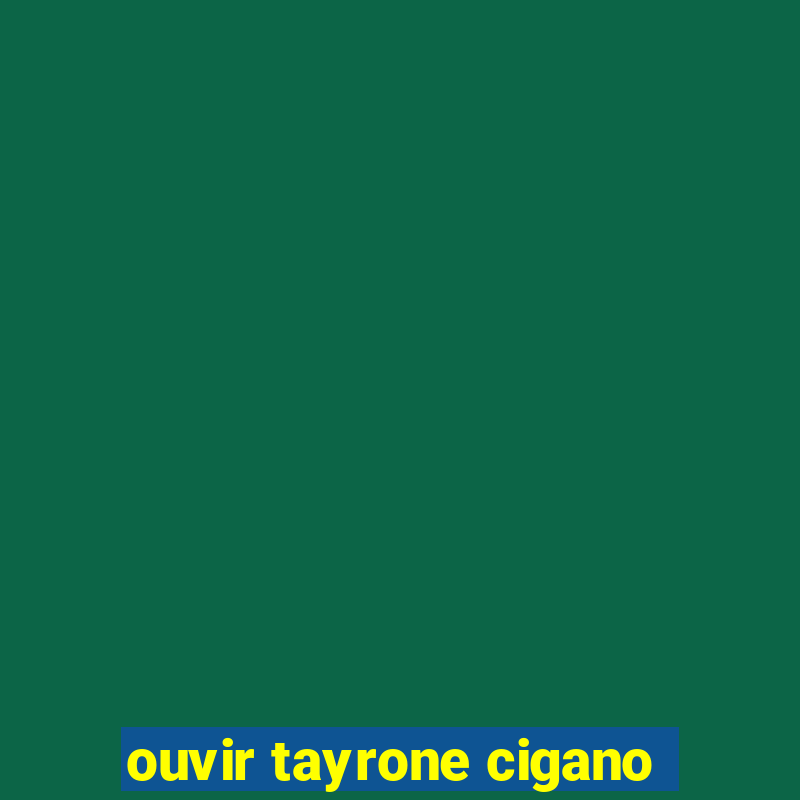 ouvir tayrone cigano