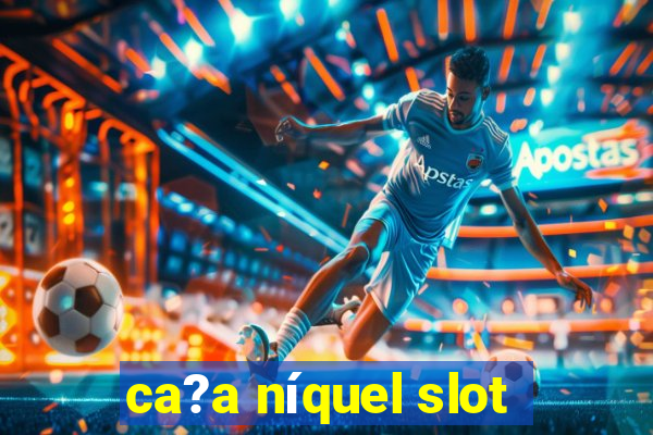 ca?a níquel slot