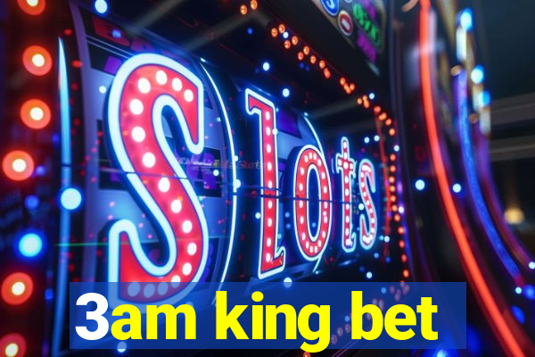 3am king bet