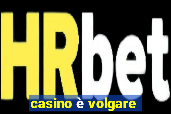 casino è volgare