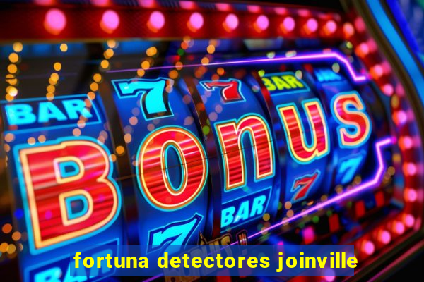 fortuna detectores joinville