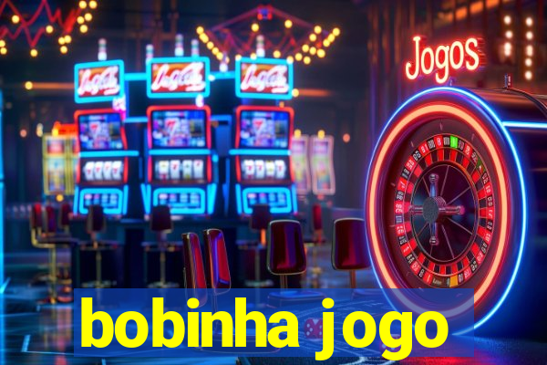 bobinha jogo