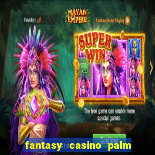 fantasy casino palm springs ca