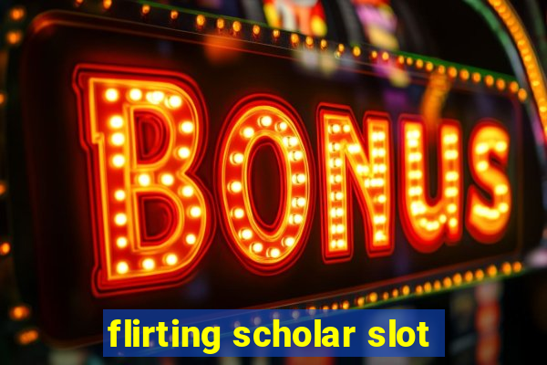 flirting scholar slot