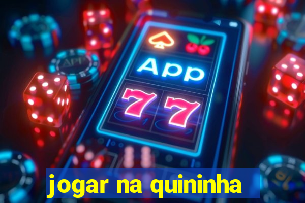 jogar na quininha