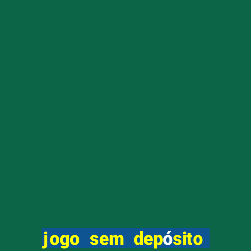 jogo sem depósito que ganha dinheiro