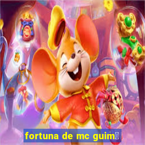 fortuna de mc guim锚