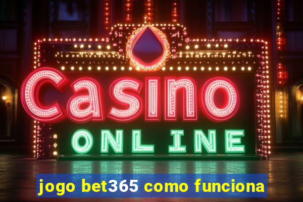 jogo bet365 como funciona