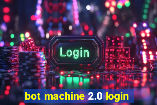 bot machine 2.0 login